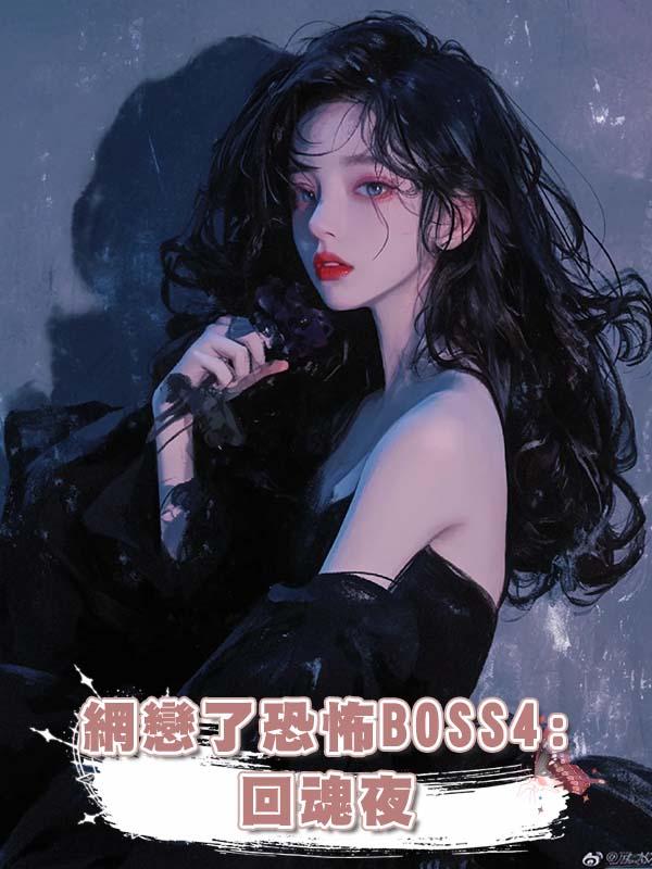 網戀了恐怖BOSS4:回魂夜在線閱讀