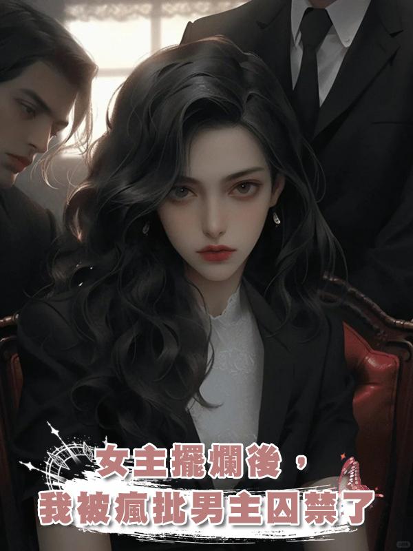 女主擺爛後，我被瘋批男主囚禁了在線閱讀