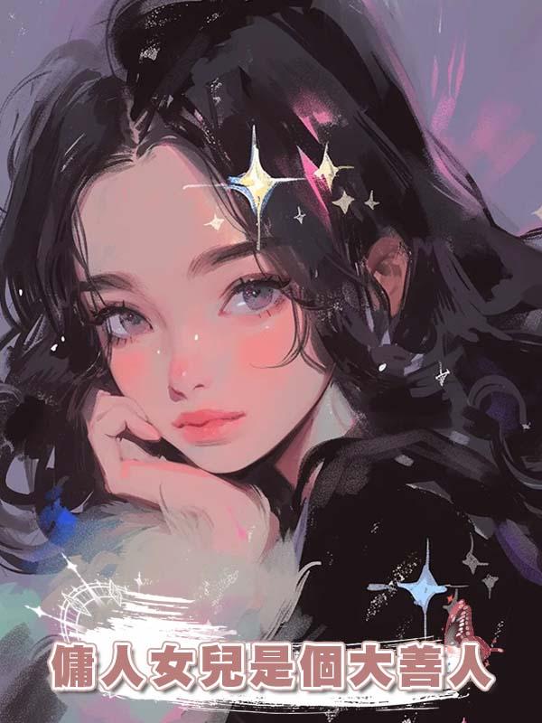 傭人女兒是個大善人在線閱讀