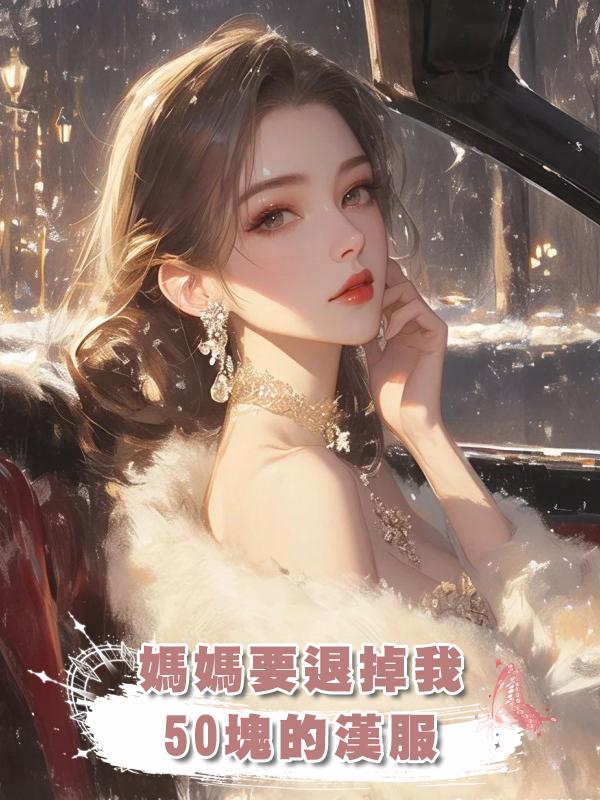 媽媽要退掉我50塊的漢服在線閱讀