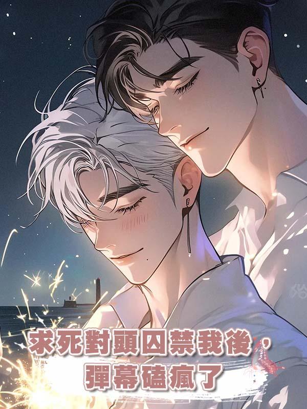 求死對頭囚禁我後，彈幕磕瘋了在線閱讀
