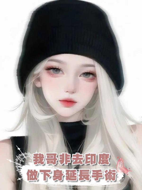 我哥非去印度做下身延長手術在線閱讀