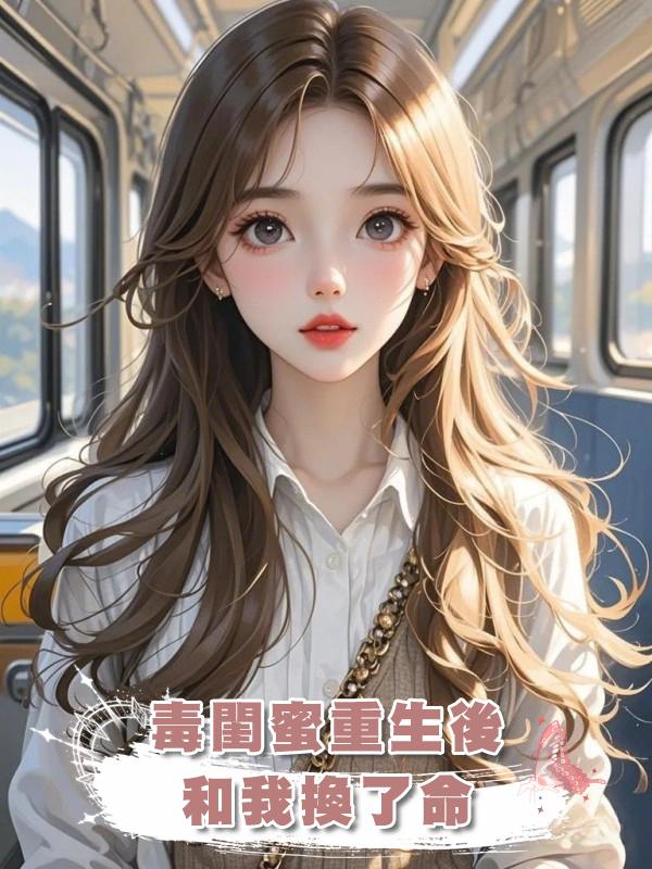 毒閨蜜重生後和我換了命在線閱讀