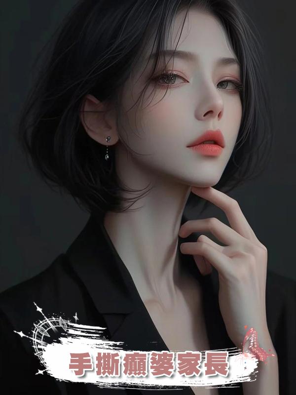 手撕癲婆家長在線閱讀