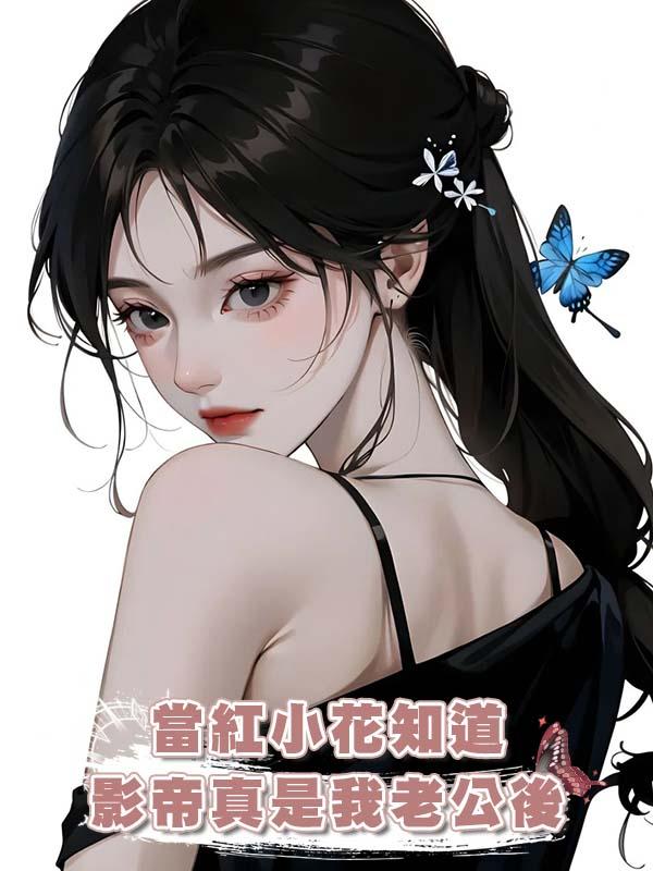 當紅小花知道影帝真是我老公後在線閱讀