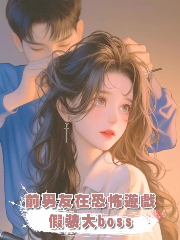 前男友在恐怖遊戲假裝大boss在線閱讀