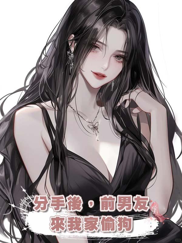 分手後，前男友來我家偷狗在線閱讀