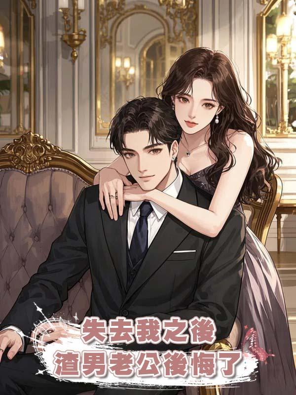 失去我之後，渣男老公後悔了在線閱讀