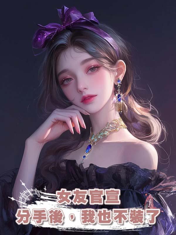 女友官宣分手後，我也不裝了在線閱讀