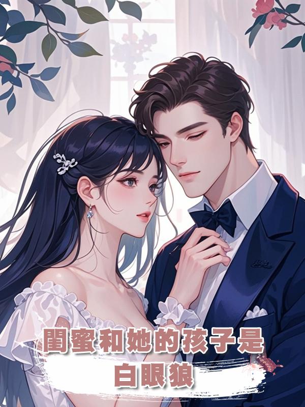 閨蜜和她的孩子是白眼狼在線閱讀
