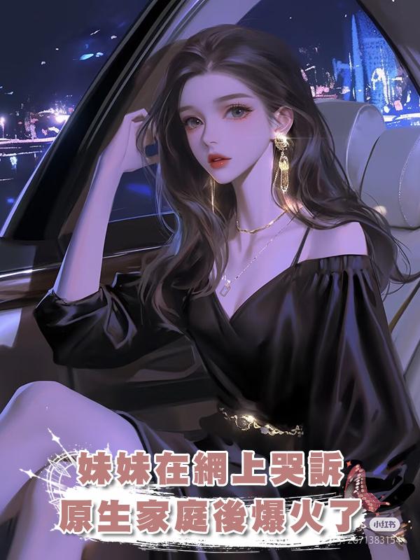 妹妹在網上哭訴原生家庭後爆火了在線閱讀