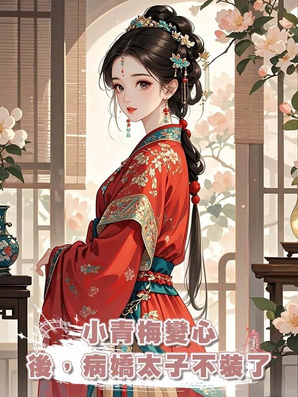 小青梅變心後，病嬌太子不裝了在線閱讀