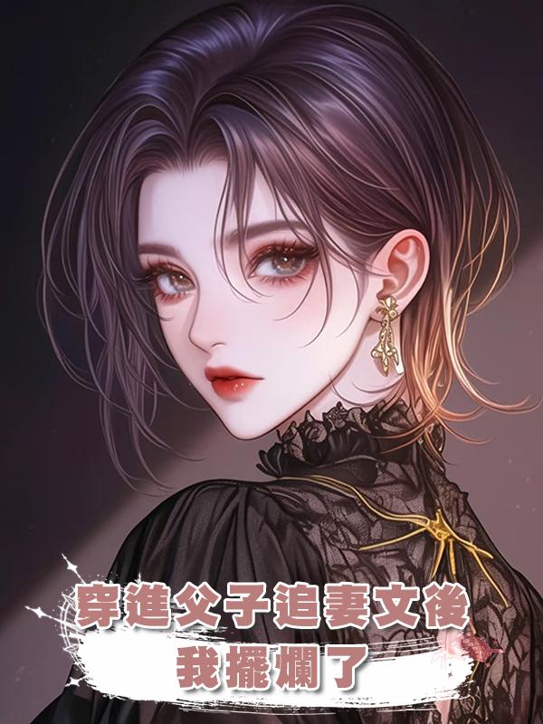 穿進父子追妻文後我擺爛了在線閱讀