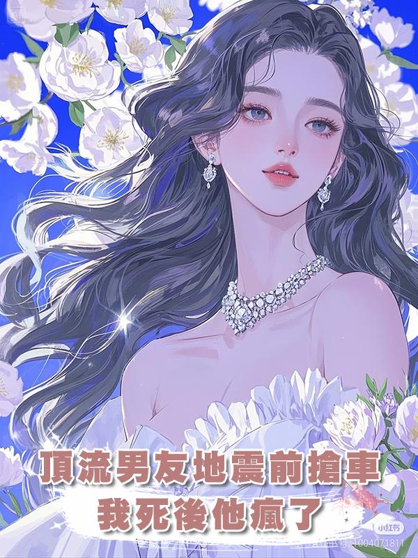 頂流男友地震前搶車，我死後他瘋了在線閱讀