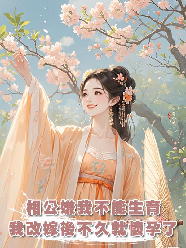 相公嫌棄我不能生育，可我改嫁隔壁獵戶後不久就懷孕了在線閱讀