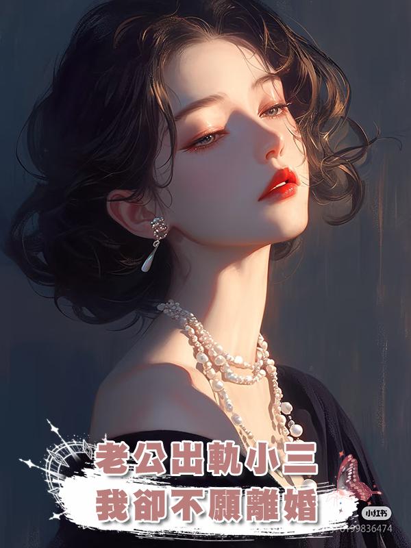老公出軌小三,我卻不願離婚在線閱讀