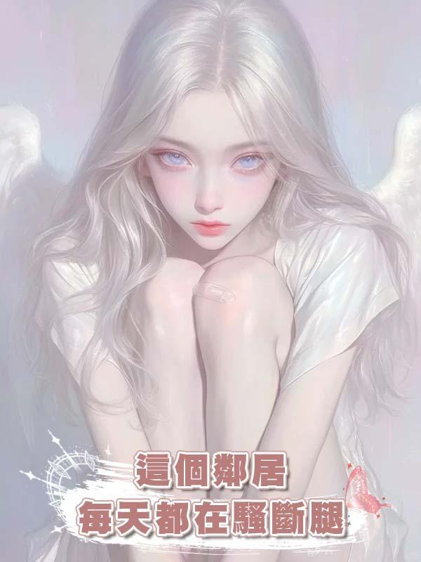 這個鄰居每天都在騷斷腿在線閱讀