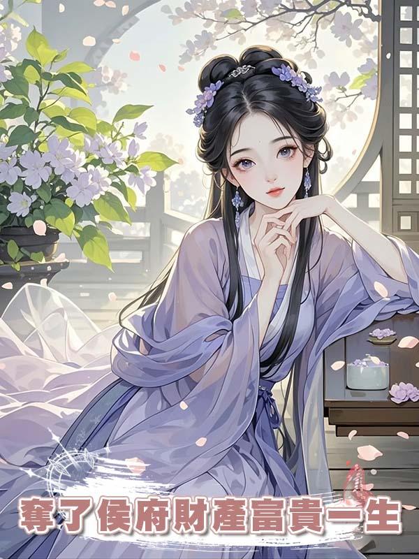 重生後，夫君依舊選擇守護養妹，我反手奪了侯府財產富貴一生在線閱讀