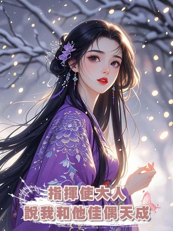指揮使大人說我和他佳偶天成在線閱讀