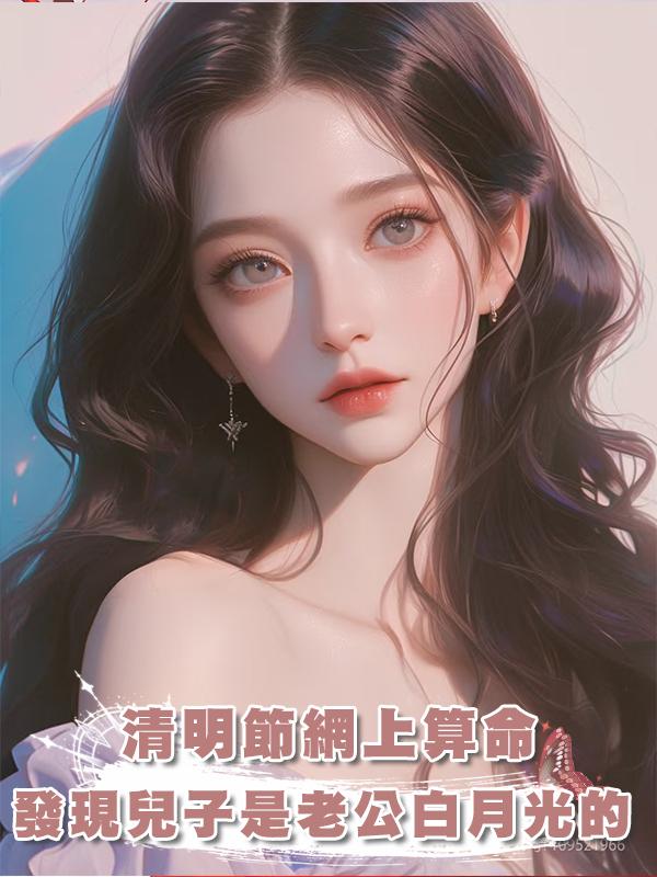 清明節網上算命，發現兒子是老公白月光的在線閱讀
