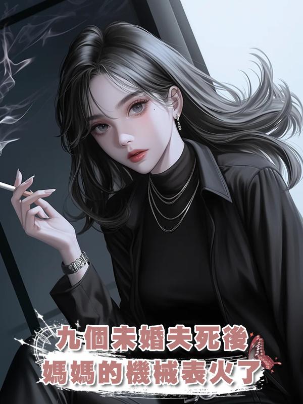 九個未婚夫死後,媽媽的機械表火了在線閱讀