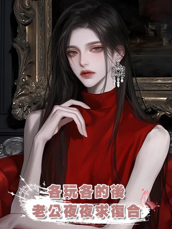 同意老公各玩各的後,他卻後悔了,夜夜隻想和我破鏡重圓在線閱讀