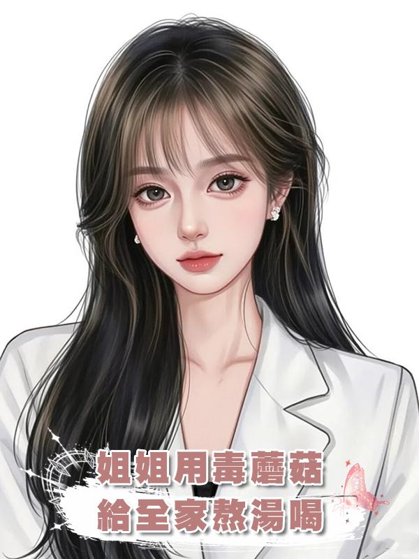 姐姐用毒蘑菇給全家熬湯喝在線閱讀