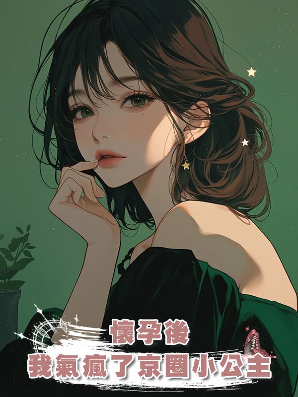 懷孕後，我氣瘋了京圈小公主在線閱讀