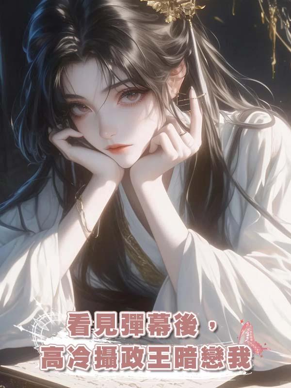 看見彈幕後，高冷攝政王暗戀我在線閱讀