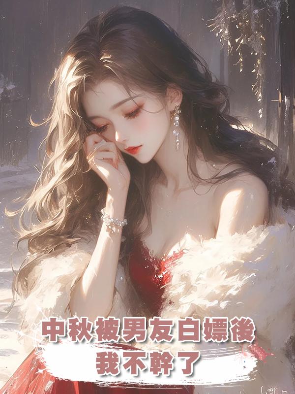 中秋被男友白嫖後我不幹了在線閱讀