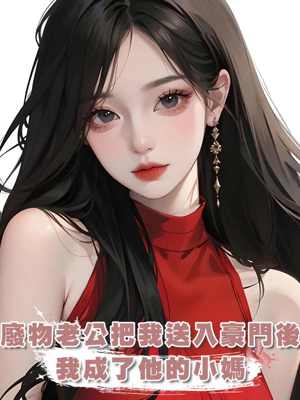 廢物老公把我送入豪門後,我成了他的小媽在線閱讀