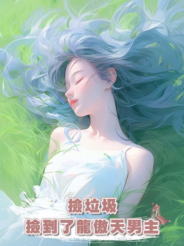 撿垃圾撿到了龍傲天男主在線閱讀