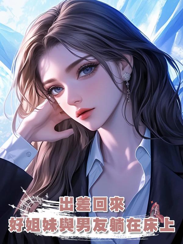 出差回來,發現好姐妹與男友躺在一張床上,還利用我來賺錢。在線閱讀