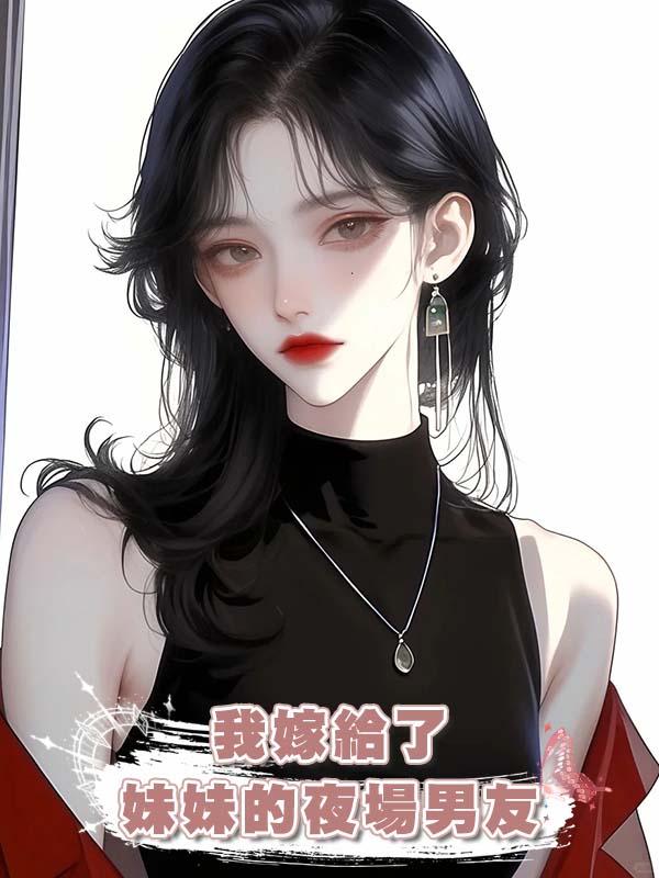 我嫁給了妹妹的夜場男友在線閱讀
