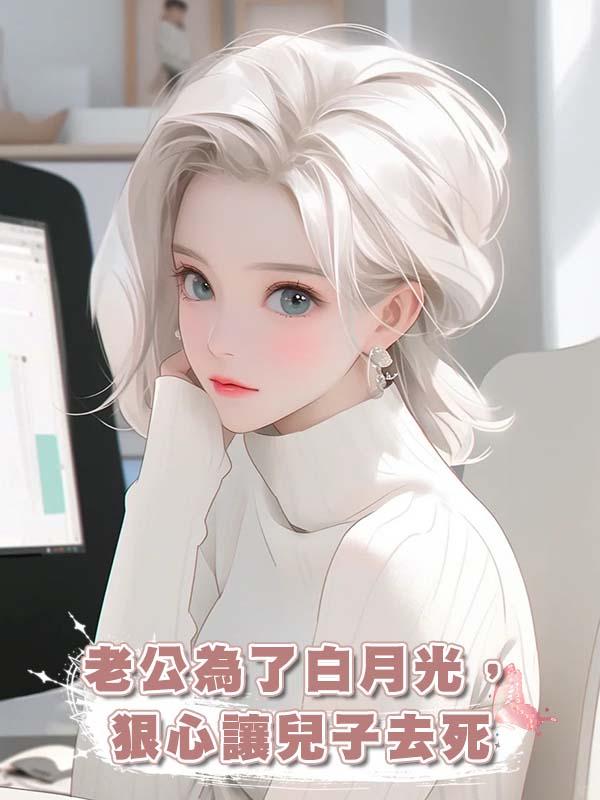 老公為了白月光，狠心讓兒子去死在線閱讀
