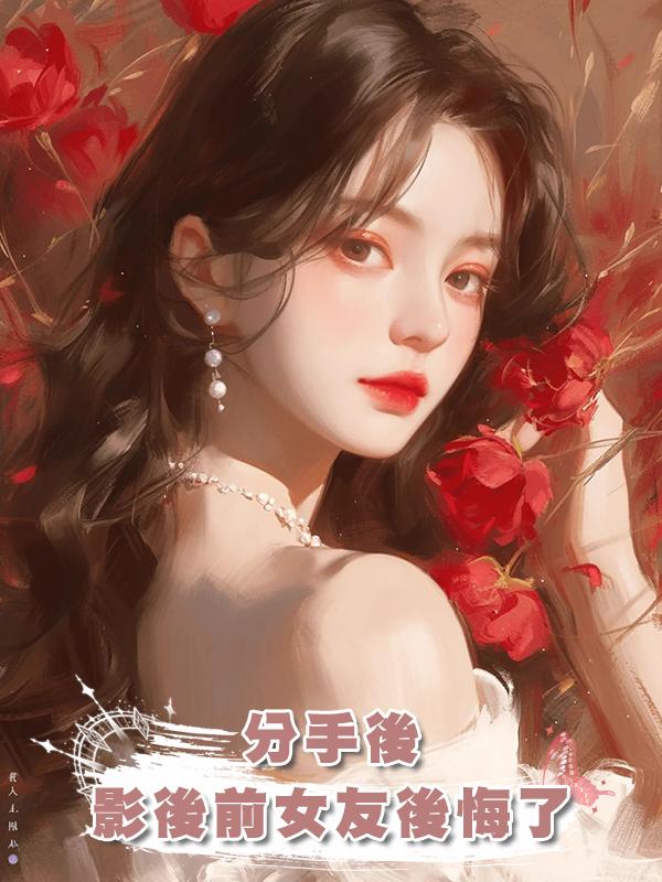 分手後影後前女友後悔了在線閱讀