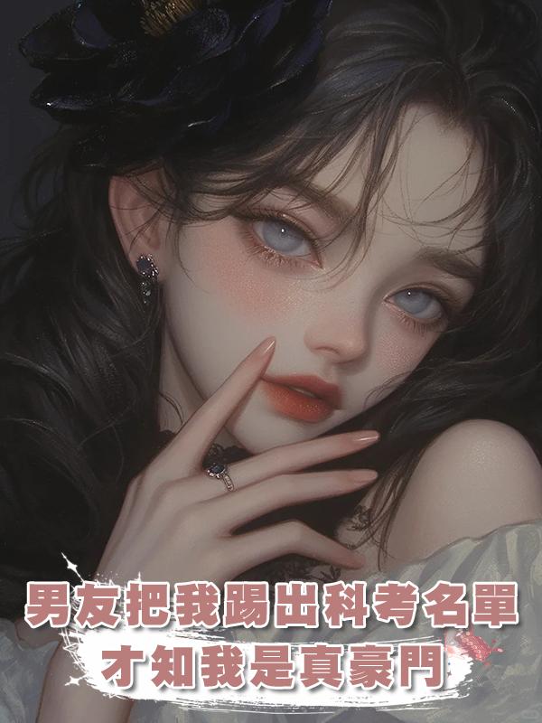 男友把我踢出科考名單,才知我是真豪門在線閱讀