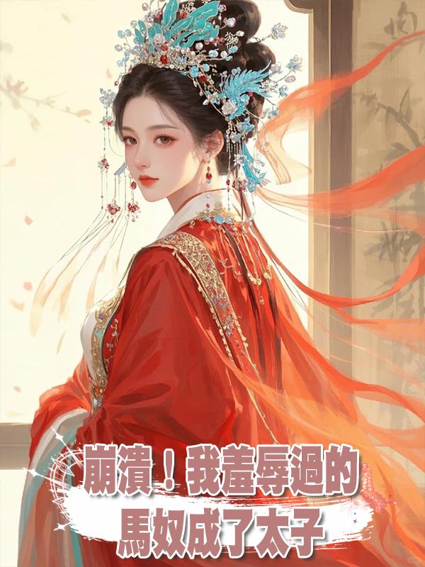 崩潰！我羞辱過的馬奴成了太子在線閱讀