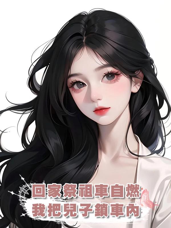 回家祭祖車自燃，我把兒子鎖車內在線閱讀
