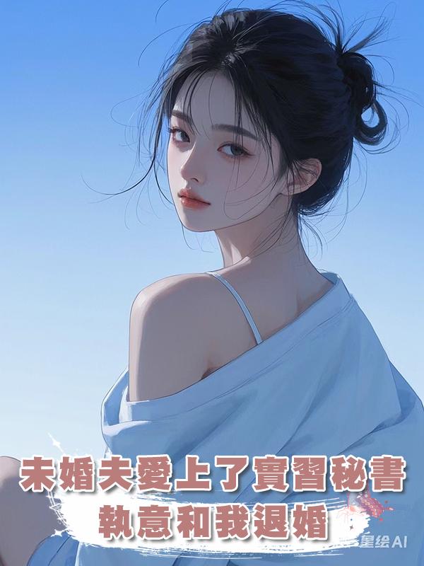 未婚夫愛上了實習秘書,執意和我退婚在線閱讀