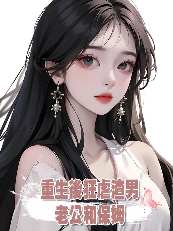 重生後狂虐渣男老公和保姆在線閱讀