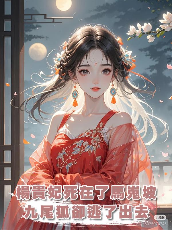 楊貴妃死在了馬嵬坡，九尾狐卻從葬洞裏逃了出去在線閱讀