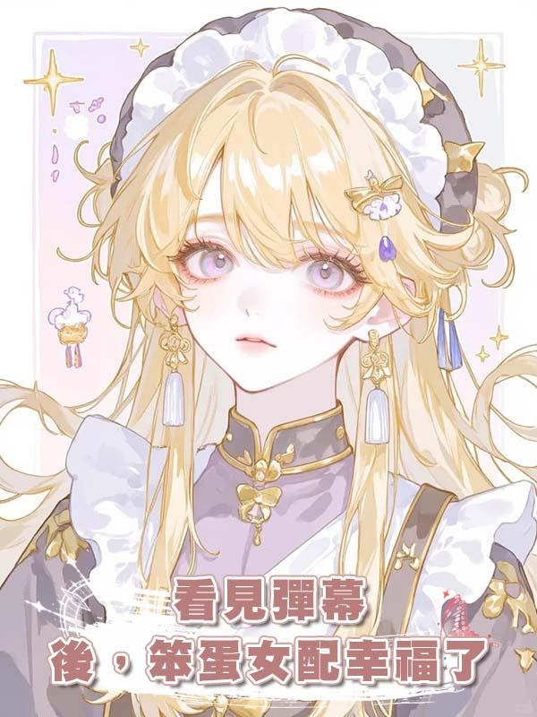 看見彈幕後，笨蛋女配幸福了在線閱讀
