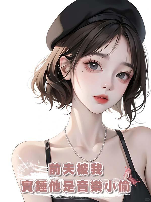 前夫被我實錘他是音樂小偷在線閱讀