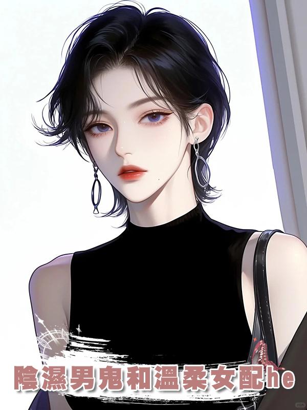 陰濕男鬼和溫柔女配he在線閱讀