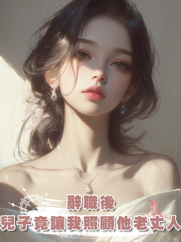 辭職後,兒子竟讓我無償照顧他老丈人在線閱讀