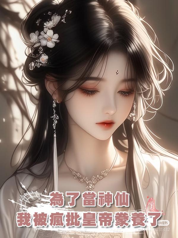 為了當神仙我被瘋批皇帝豢養了在線閱讀