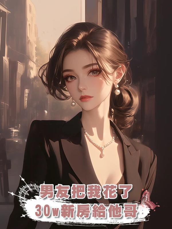 男友把我花了30w裝修的新房給他哥結婚，我直接改嫁他老闆在線閱讀