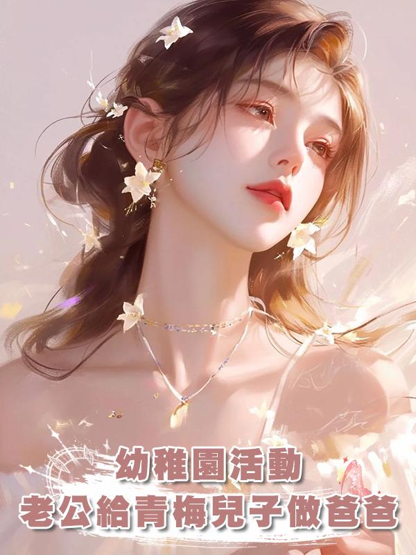 幼稚園活動，老公給青梅兒子做爸爸在線閱讀