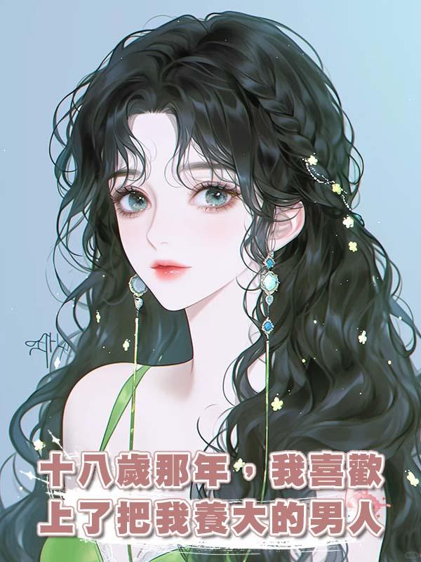 十八歲那年，我喜歡上了把我養大的男人在線閱讀